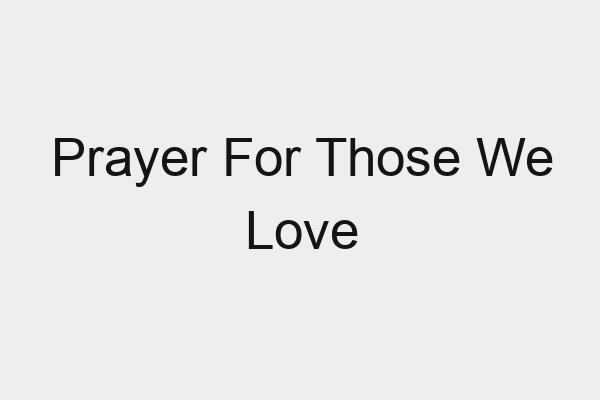 Prayer For Those We Love