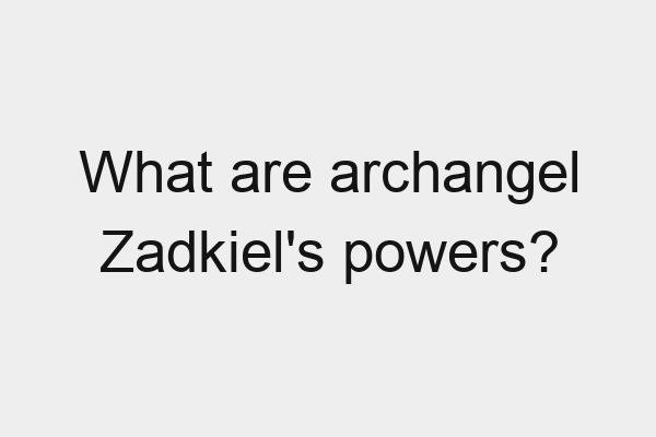 What are archangel Zadkiel’s powers?