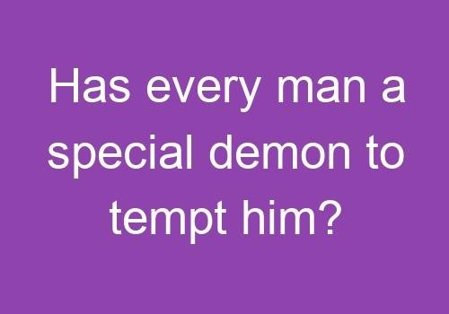 Has every man a special demon to tempt him?