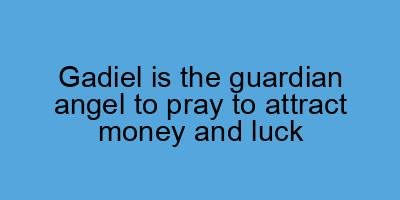 Gadiel is the guardian angel to pray to attract money and luck