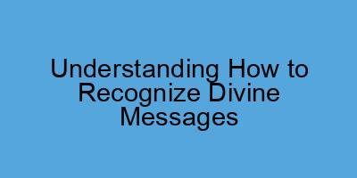 Understanding How to Recognize Divine Messages