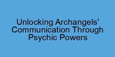 Unlocking Archangels’ Communication Through Psychic Powers