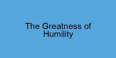 The Greatness of Humility
