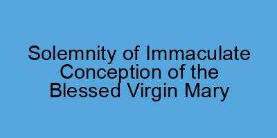 Solemnity of Immaculate Conception of the Blessed Virgin Mary
