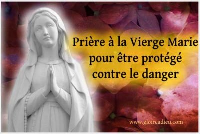 Prière à sainte Marie mère de Dieu pour sa protection contre le danger