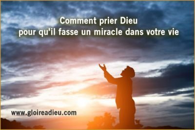 Comment prier Dieu pour qu’il fasse un miracle dans votre vie