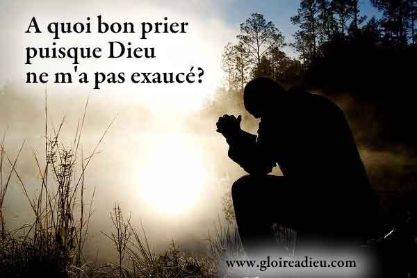 A quoi bon prier puisque Dieu ne m’a pas exaucé?