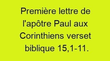 Première lettre de l’apôtre Paul aux Corinthiens verset biblique 15,1-11.