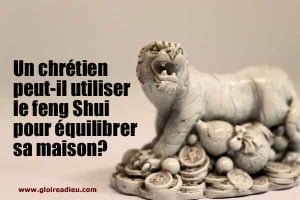 Un chrétien peut-il utiliser le feng Shui pour équilibrer sa maison?