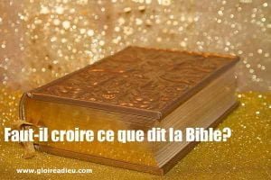 Faut-il croire ce que dit la Bible?