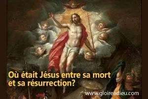 Où était Jésus Christ entre sa mort et sa résurrection?