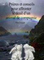Prières et conseils pour affronter le deuil d&rsquo;un animal de compagnie