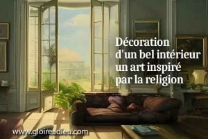 La décoration d’un bel intérieur un art inspiré par la religion