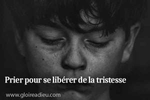 Prier pour se libérer de la tristesse