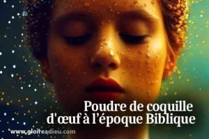 Usage de la poudre coquille d’œuf exfoliante à l’époque Biblique