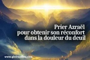 Prier Azraël pour obtenir du réconfort dans la douleur du deuil