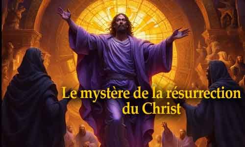 Le mystère de la résurrection de Jésus Christ