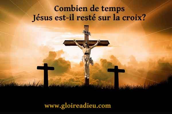 Combien de temps Jésus est-il resté sur la croix?